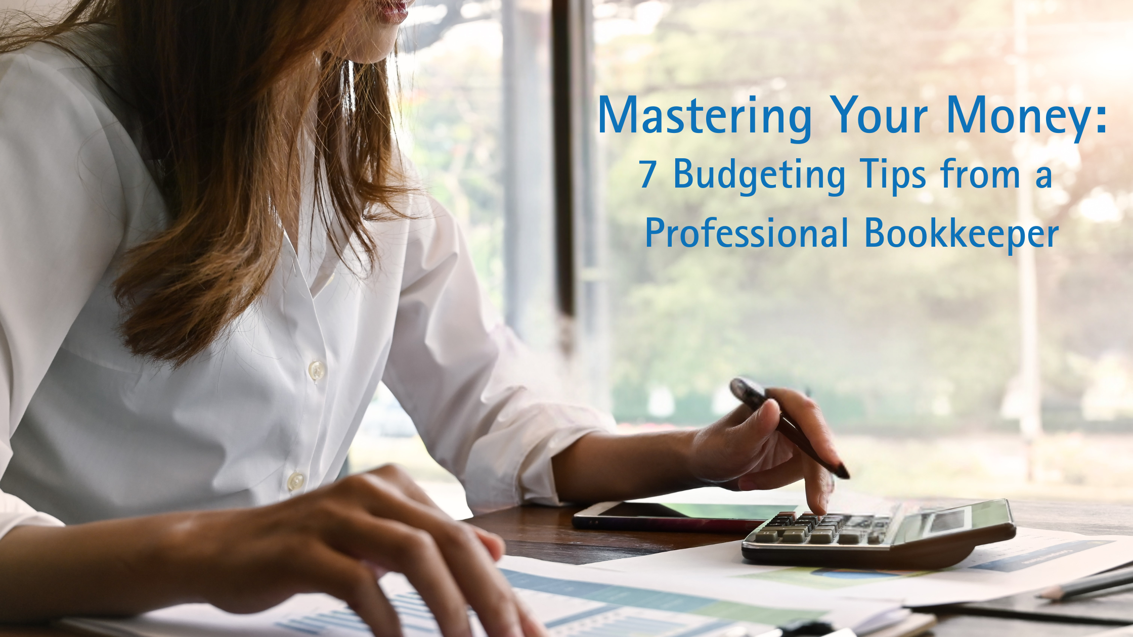 Mastering Your Money: 7 Budgeting Tips from a Professional Bookkeeper