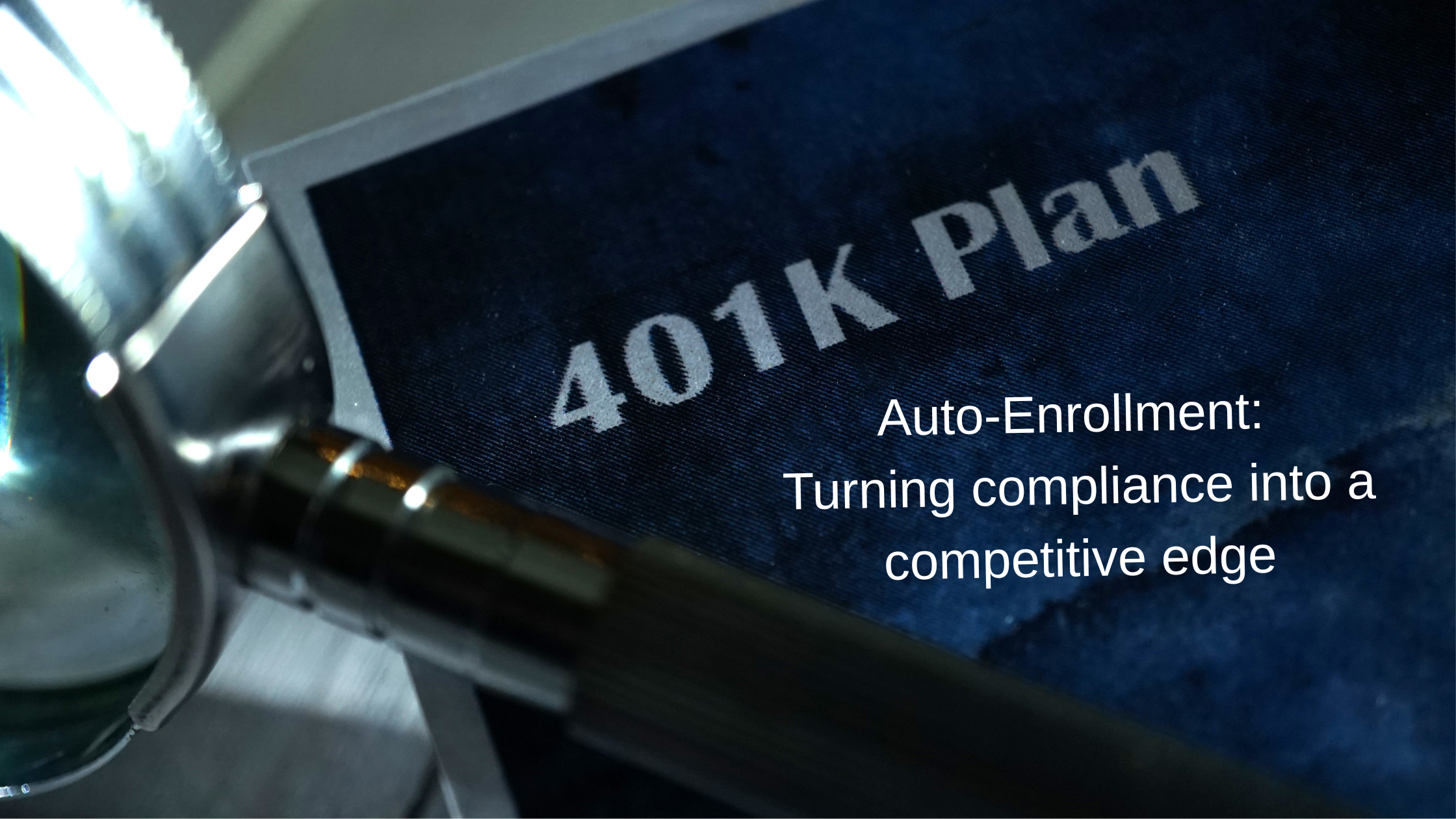 401(k) Auto-Enrollment: Turning compliance into a competitive edge